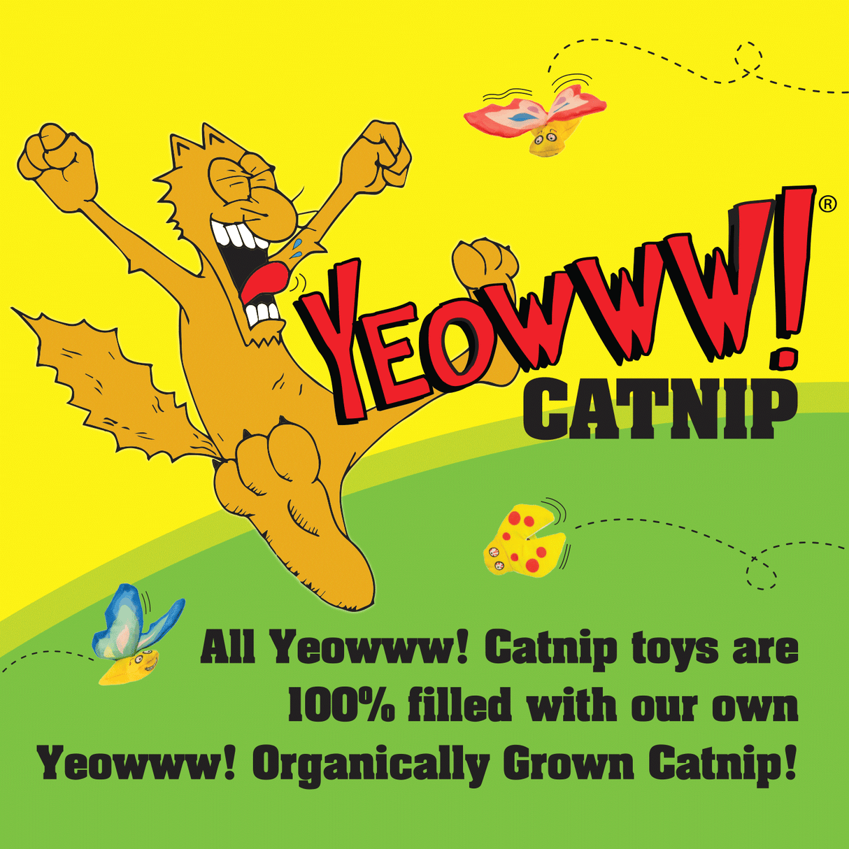 All Yeowww catnip toys and 100% fillet with our own Yeowww" Organically Grown Catnip.